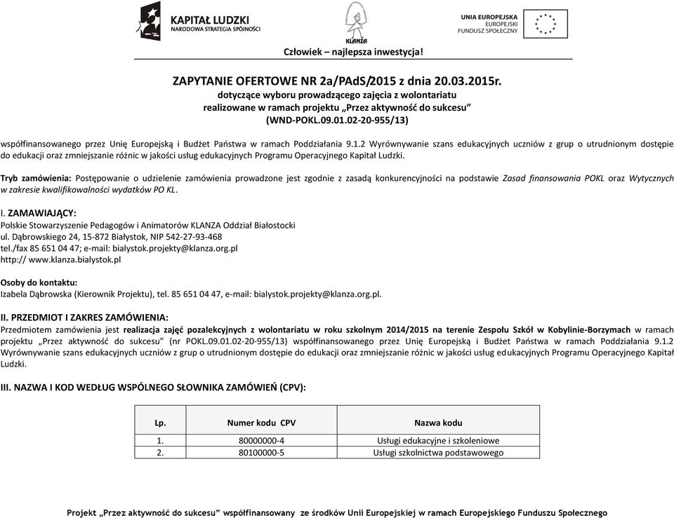 Tryb zamówienia: Postępowanie o udzielenie zamówienia prowadzone jest zgodnie z zasadą konkurencyjności na podstawie Zasad finansowania POKL oraz Wytycznych w zakresie kwalifikowalności wydatków PO
