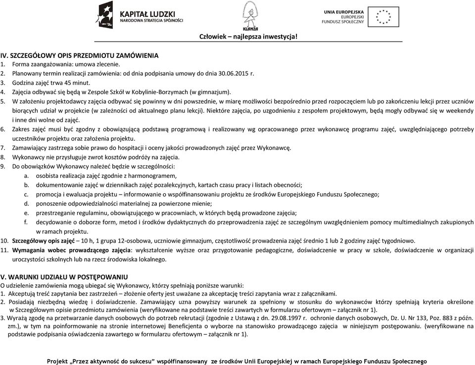 W założeniu projektodawcy zajęcia odbywać się powinny w dni powszednie, w miarę możliwości bezpośrednio przed rozpoczęciem lub po zakończeniu lekcji przez uczniów biorących udział w projekcie (w