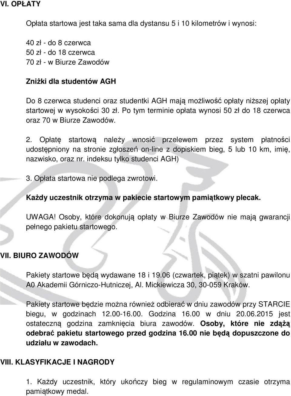 Opłatę startową należy wnosić przelewem przez system płatności udostępniony na stronie zgłoszeń on-line z dopiskiem bieg, 5 lub 10 km, imię, nazwisko, oraz nr. indeksu tylko studenci AGH) 3.