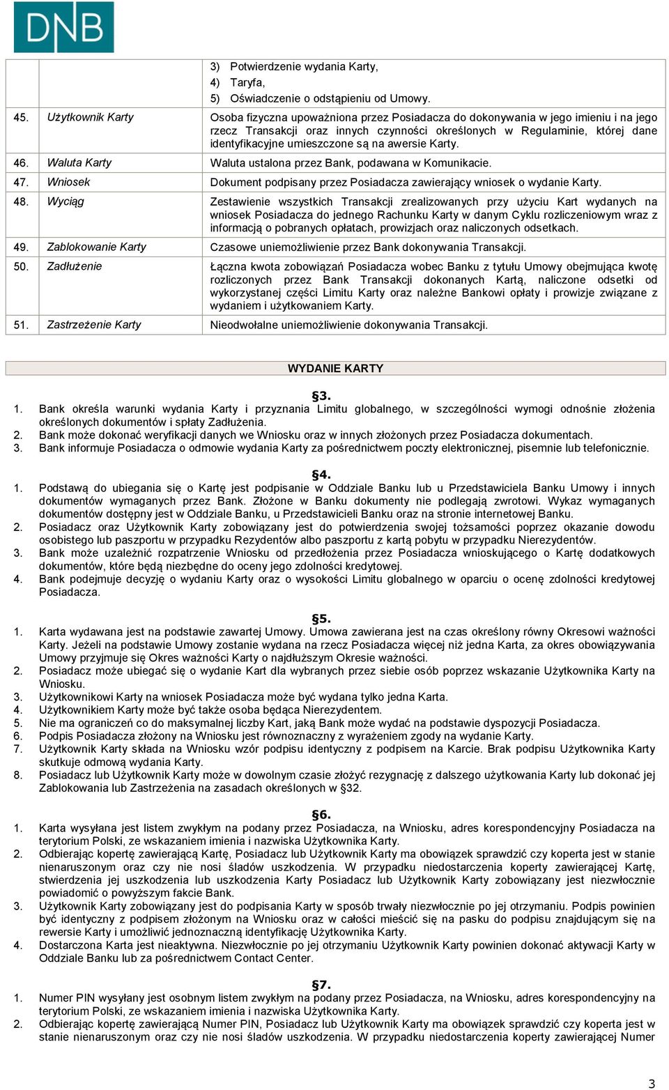 umieszczone są na awersie Karty. 46. Waluta Karty Waluta ustalona przez Bank, podawana w Komunikacie. 47. Wniosek Dokument podpisany przez Posiadacza zawierający wniosek o wydanie Karty. 48.