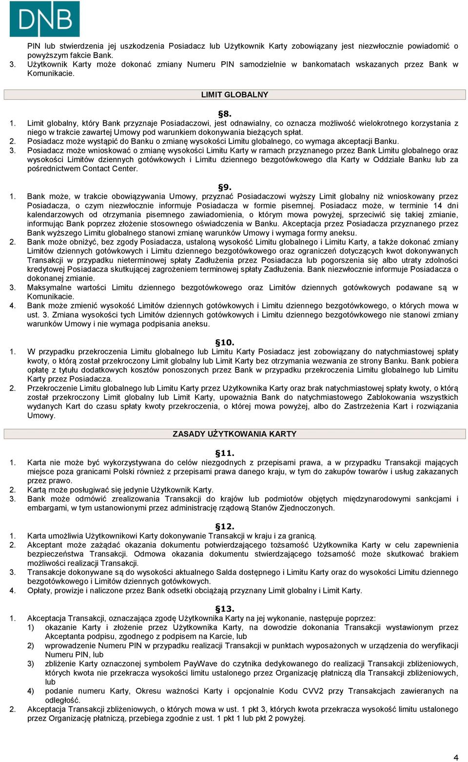 Limit globalny, który Bank przyznaje Posiadaczowi, jest odnawialny, co oznacza możliwość wielokrotnego korzystania z niego w trakcie zawartej Umowy pod warunkiem dokonywania bieżących spłat. 2.