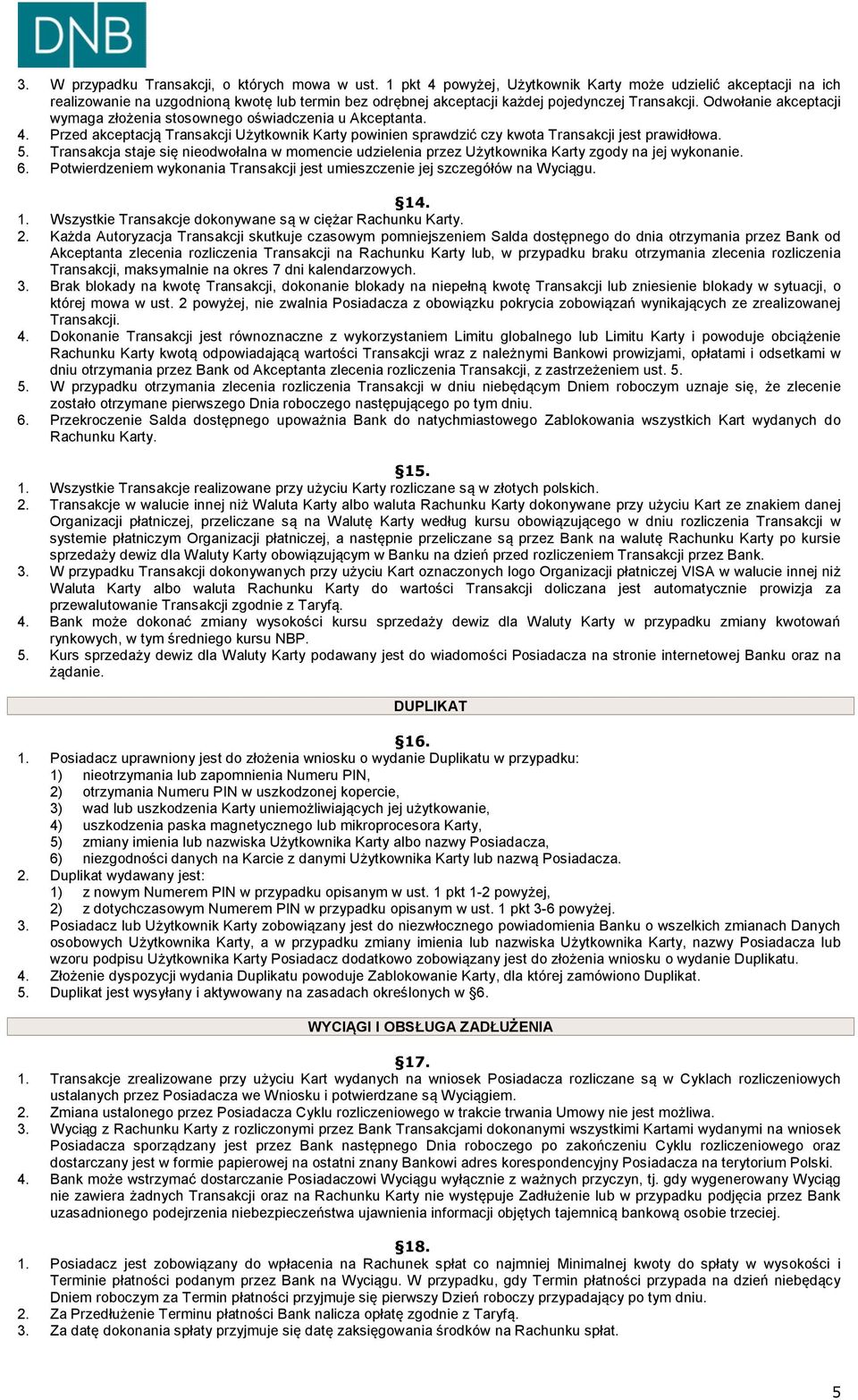 Odwołanie akceptacji wymaga złożenia stosownego oświadczenia u Akceptanta. 4. Przed akceptacją Transakcji Użytkownik Karty powinien sprawdzić czy kwota Transakcji jest prawidłowa. 5.