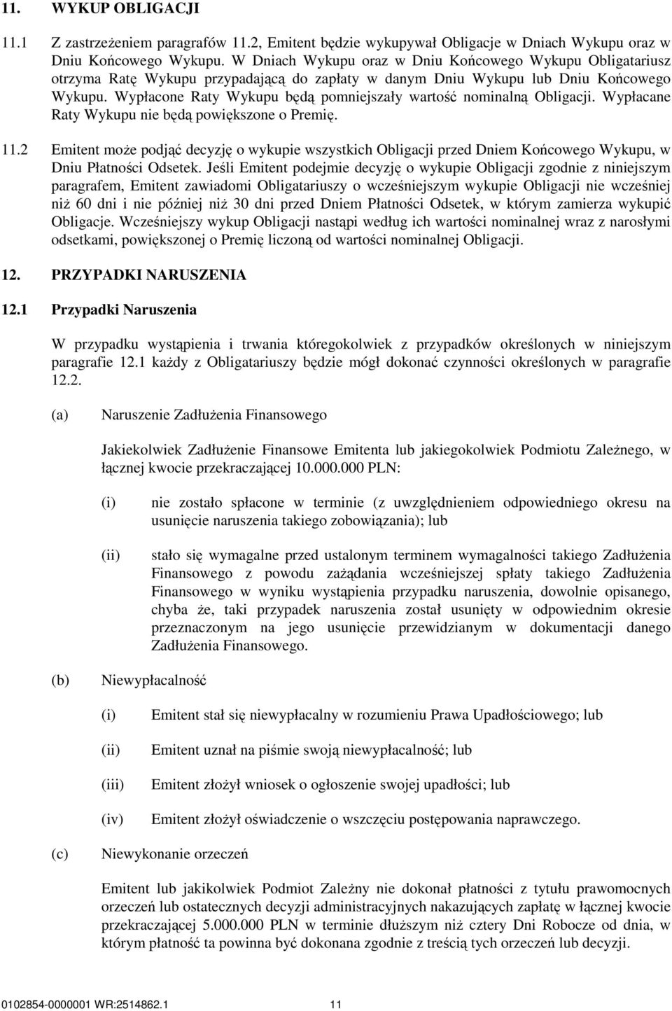 Wypłacone Raty Wykupu będą pomniejszały wartość nominalną Obligacji. Wypłacane Raty Wykupu nie będą powiększone o Premię. 11.