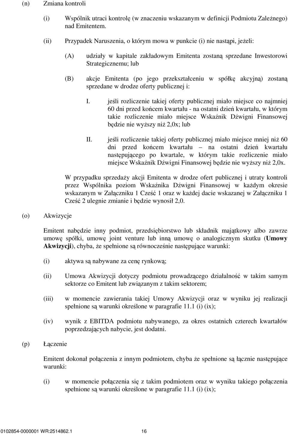 przekształceniu w spółkę akcyjną) zostaną sprzedane w drodze oferty publicznej i: I.