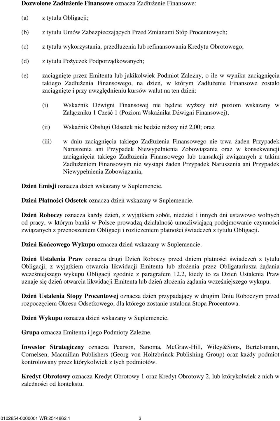 dzień, w którym ZadłuŜenie Finansowe zostało zaciągnięte i przy uwzględnieniu kursów walut na ten dzień: (iii) Wskaźnik Dźwigni Finansowej nie będzie wyŝszy niŝ poziom wskazany w Załączniku 1 Cześć 1