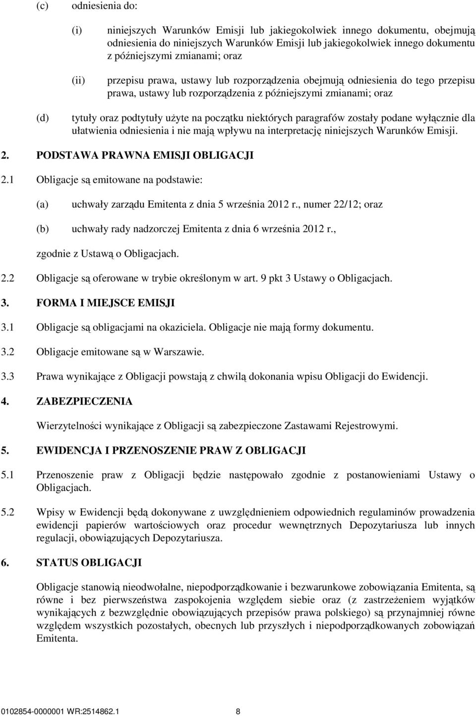 paragrafów zostały podane wyłącznie dla ułatwienia odniesienia i nie mają wpływu na interpretację niniejszych Warunków Emisji. 2. PODSTAWA PRAWNA EMISJI OBLIGACJI 2.