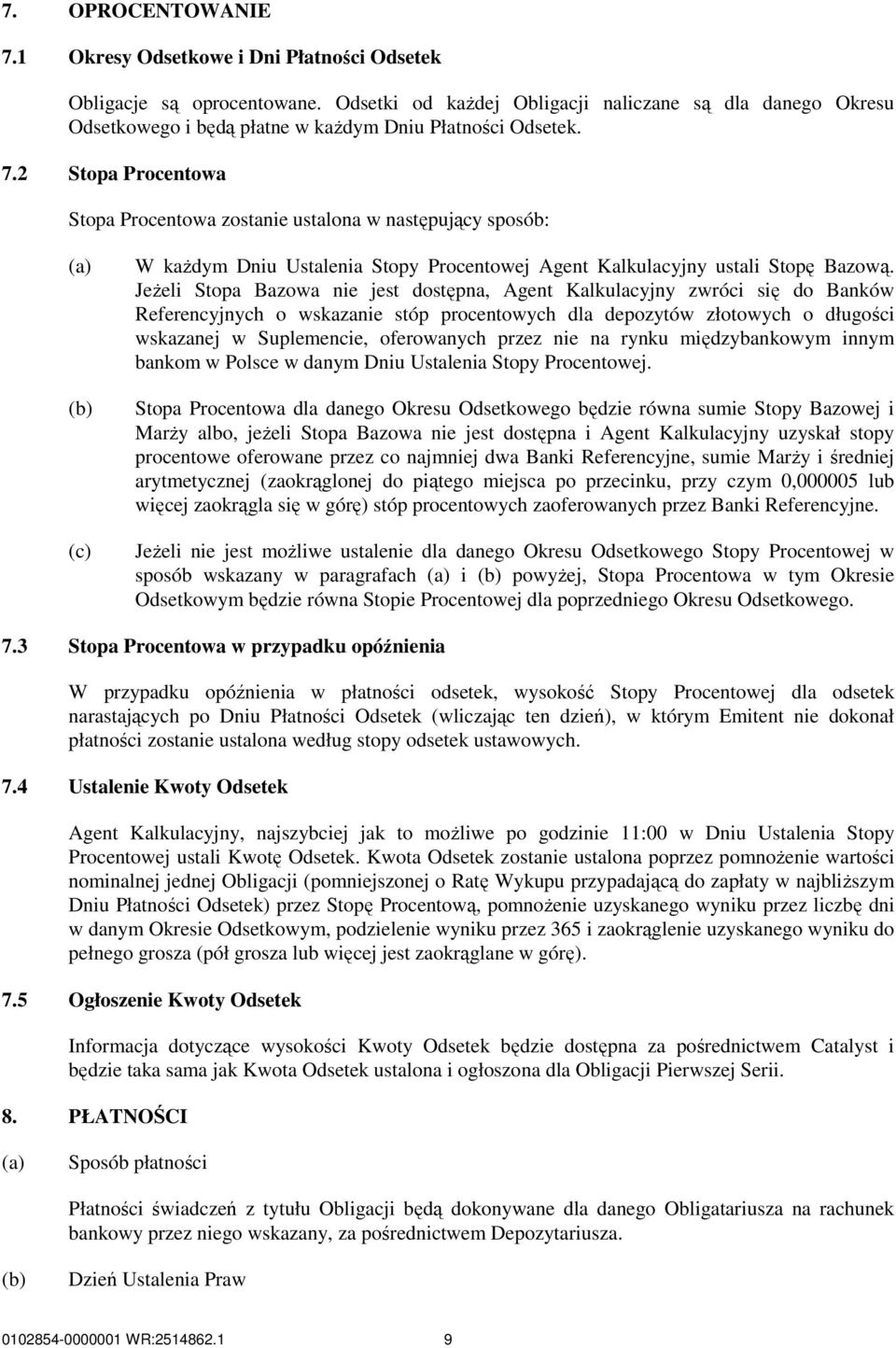 2 Stopa Procentowa Stopa Procentowa zostanie ustalona w następujący sposób: W kaŝdym Dniu Ustalenia Stopy Procentowej Agent Kalkulacyjny ustali Stopę Bazową.