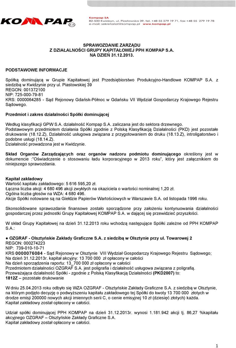 Piastowskiej 39 REGON: 001372100 NIP: 725-000-79-81 KRS: 0000064285 - Sąd Rejonowy Gdańsk-Północ w Gdańsku VII Wydział Gospodarczy Krajowego Rejestru Sądowego.