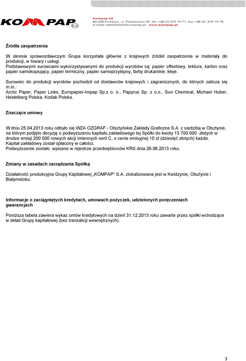 Surowiec do produkcji wyrobów pochodził od dostawców krajowych i zagranicznych, do których zalicza się m.in.: Arctic Paper, Paper Links, Europapier-Impap Sp.z o. o., Papyrus Sp. z o.o., Sun Chemical, Michael Huber, Heidelberg Polska, Kodak Polska.