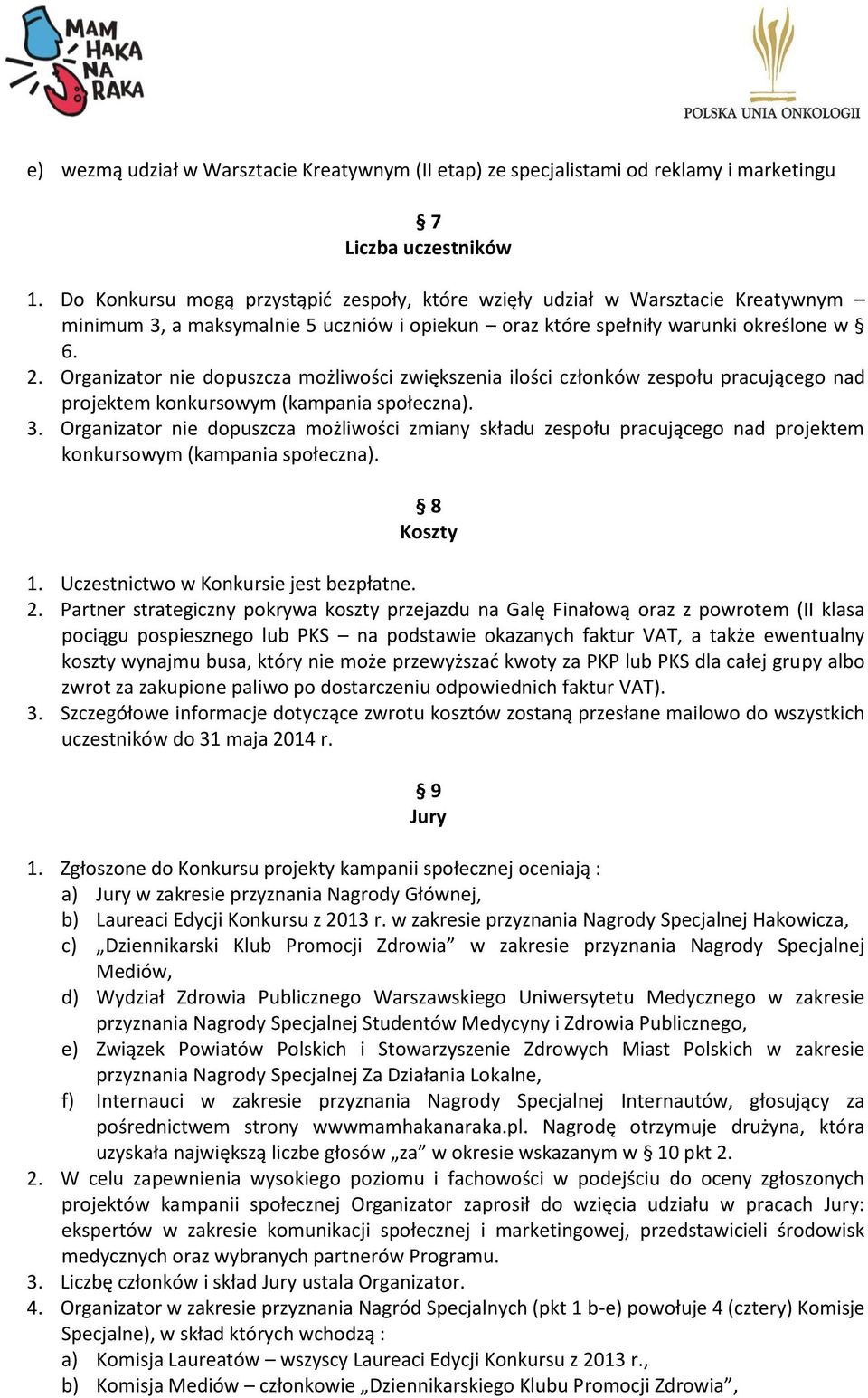 Organizator nie dopuszcza możliwości zwiększenia ilości członków zespołu pracującego nad projektem konkursowym (kampania społeczna). 3.