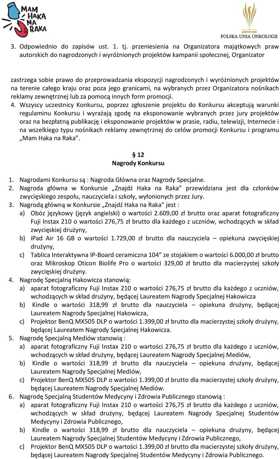 wyróżnionych projektów na terenie całego kraju oraz poza jego granicami, na wybranych przez Organizatora nośnikach reklamy zewnętrznej lub za pomocą innych form promocji. 4.