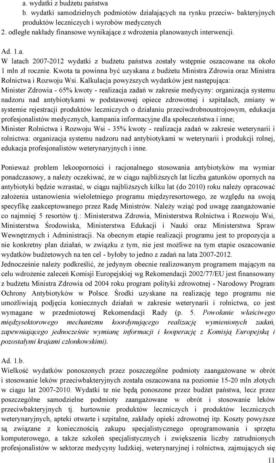 Kwota ta powinna być uzyskana z budżetu Ministra Zdrowia oraz Ministra Rolnictwa i Rozwoju Wsi.