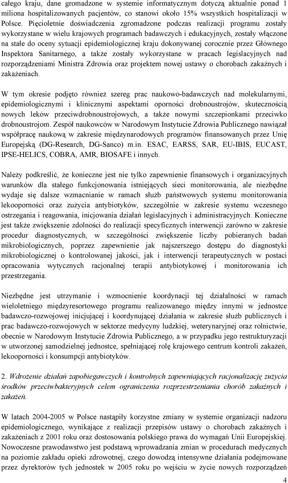 epidemiologicznej kraju dokonywanej corocznie przez Głównego Inspektora Sanitarnego, a także zostały wykorzystane w pracach legislacyjnych nad rozporządzeniami Ministra Zdrowia oraz projektem nowej