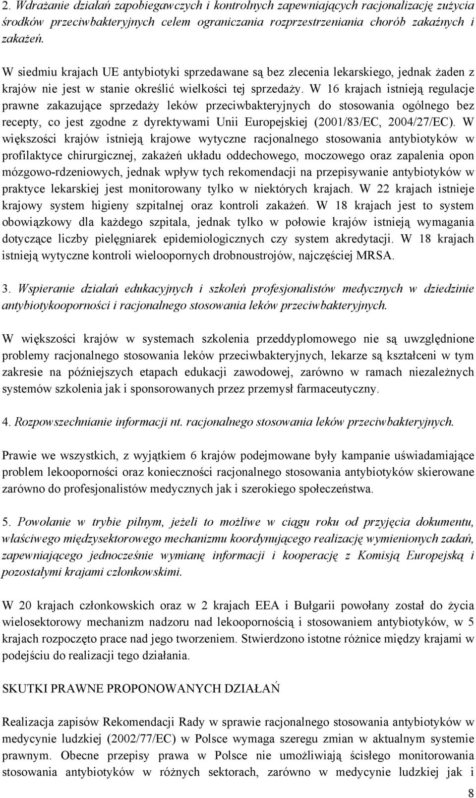 W 16 krajach istnieją regulacje prawne zakazujące sprzedaży leków przeciwbakteryjnych do stosowania ogólnego bez recepty, co jest zgodne z dyrektywami Unii Europejskiej (2001/83/EC, 2004/27/EC).