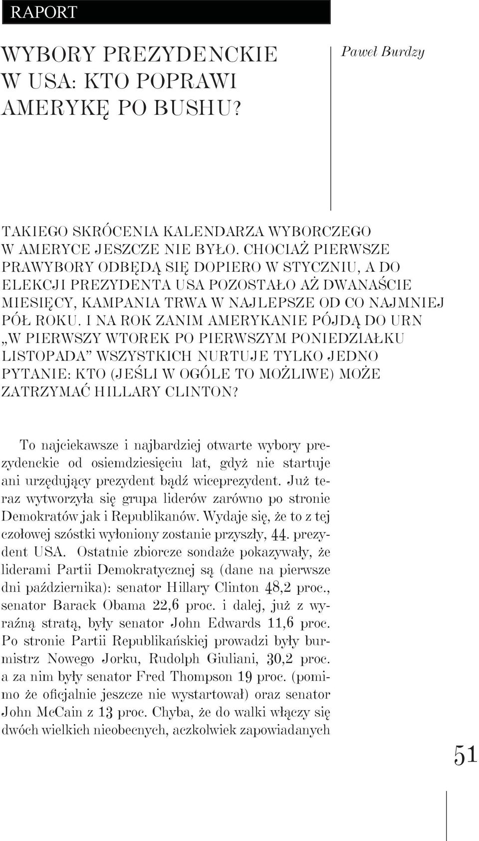 I na rok zanim Amerykanie pójdą do urn w pierwszy wtorek po pierwszym poniedziałku listopada wszystkich nurtuje tylko jedno pytanie: kto (jeśli w ogóle to możliwe) może zatrzymać Hillary Clinton?