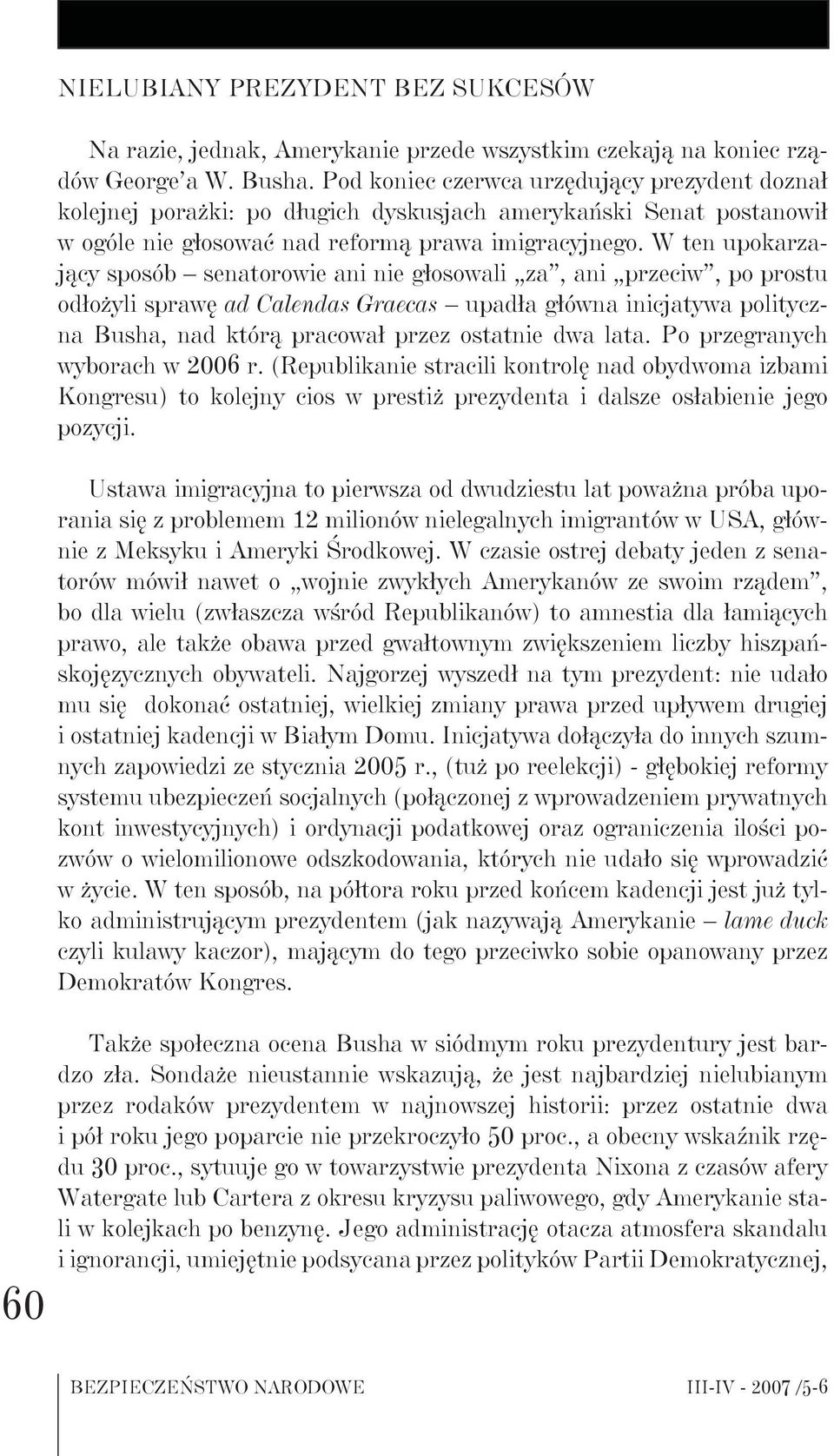 W ten upokarzający sposób senatorowie ani nie głosowali za, ani przeciw, po prostu odłożyli sprawę ad Calendas Graecas upadła główna inicjatywa polityczna Busha, nad którą pracował przez ostatnie dwa