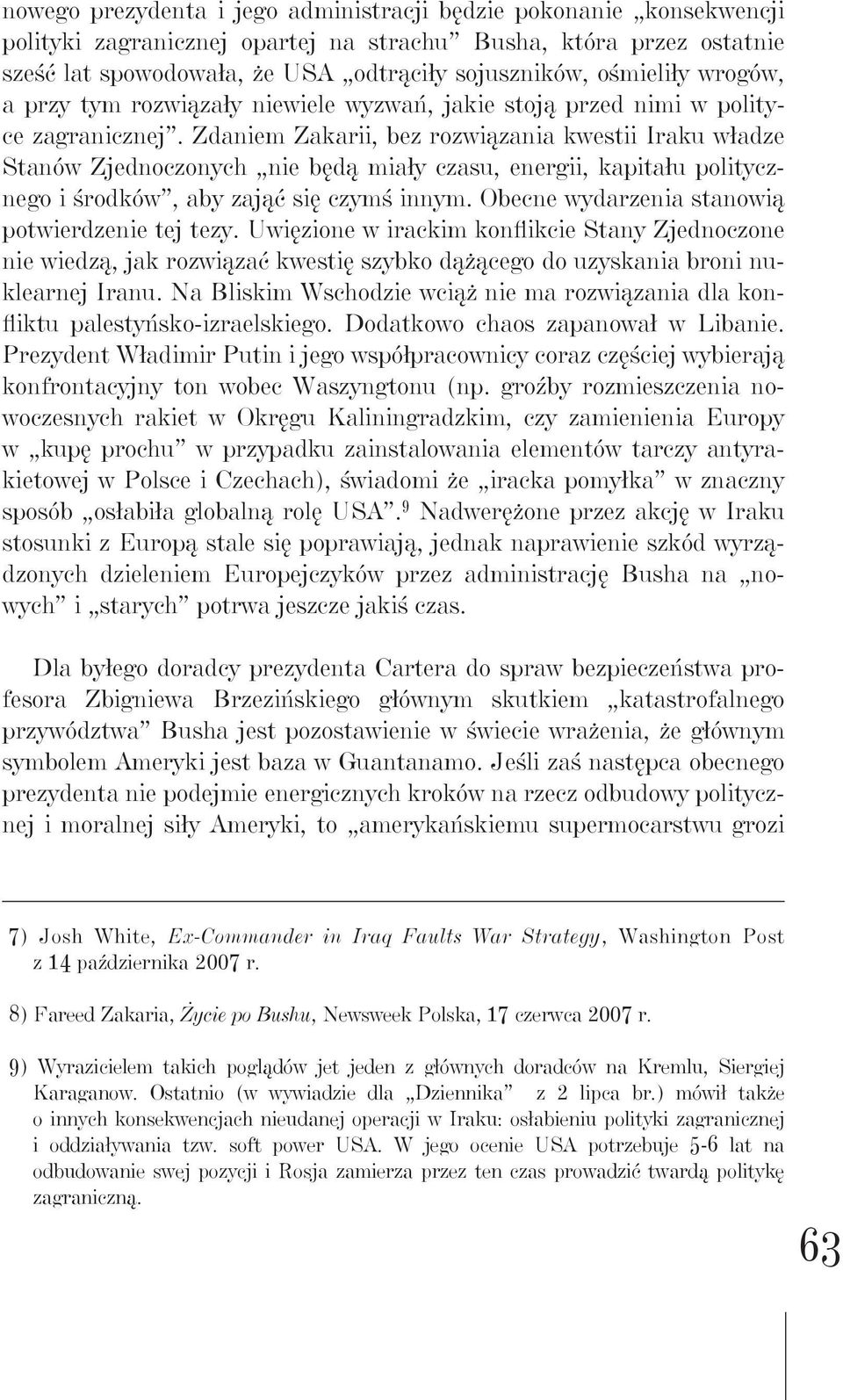 Zdaniem Zakarii, bez rozwiązania kwestii Iraku władze Stanów Zjednoczonych nie będą miały czasu, energii, kapitału politycznego i środków, aby zająć się czymś innym.