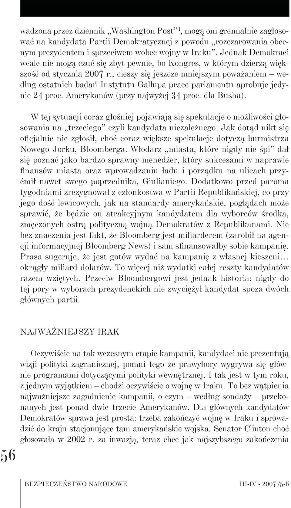 , cieszy się jeszcze mniejszym poważaniem według ostatnich badań Instytutu Gallupa prace parlamentu aprobuje jedynie 24 proc. Amerykanów (przy najwyżej 34 proc. dla Busha).