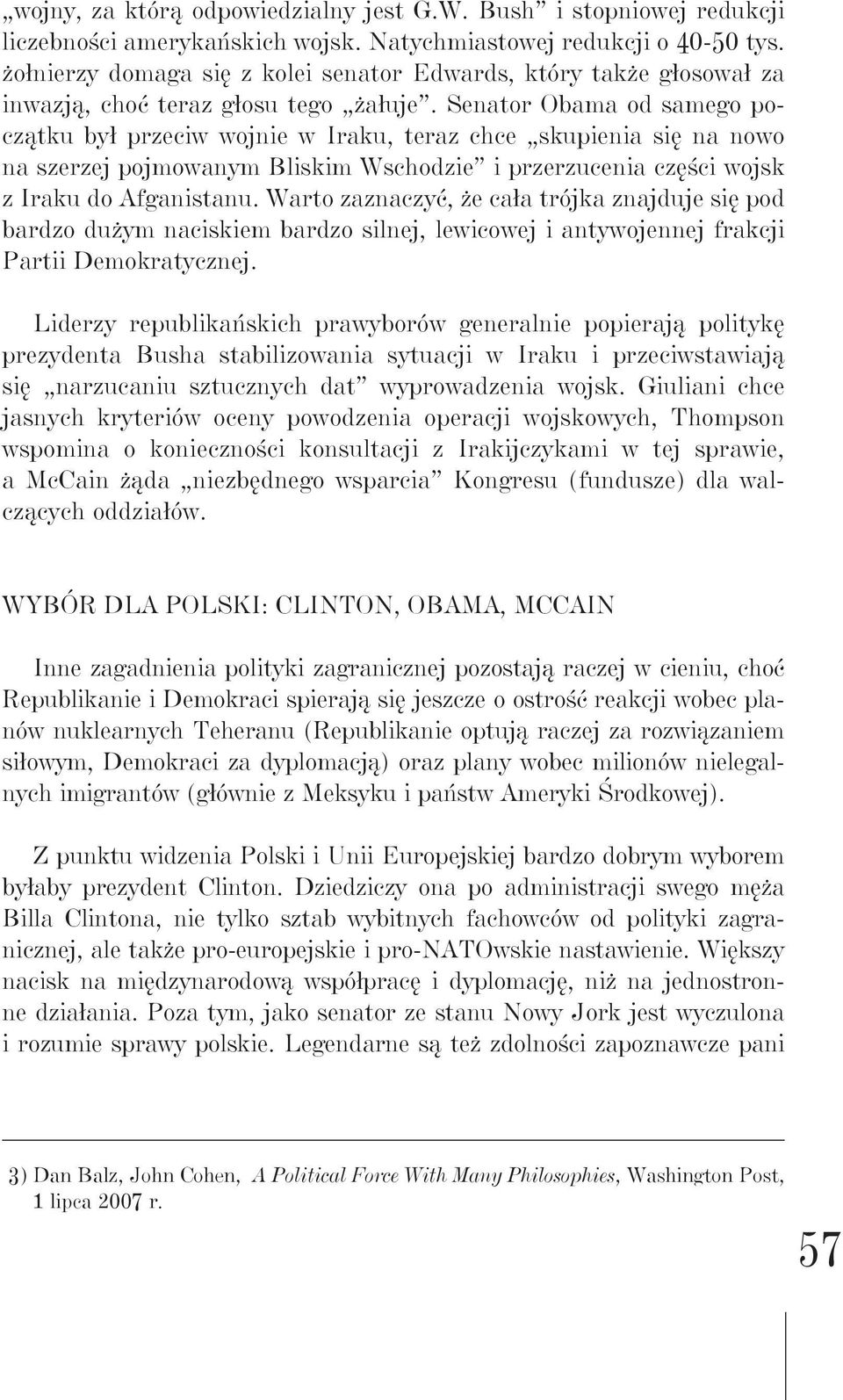 Senator Obama od samego początku był przeciw wojnie w Iraku, teraz chce skupienia się na nowo na szerzej pojmowanym Bliskim Wschodzie i przerzucenia części wojsk z Iraku do Afganistanu.