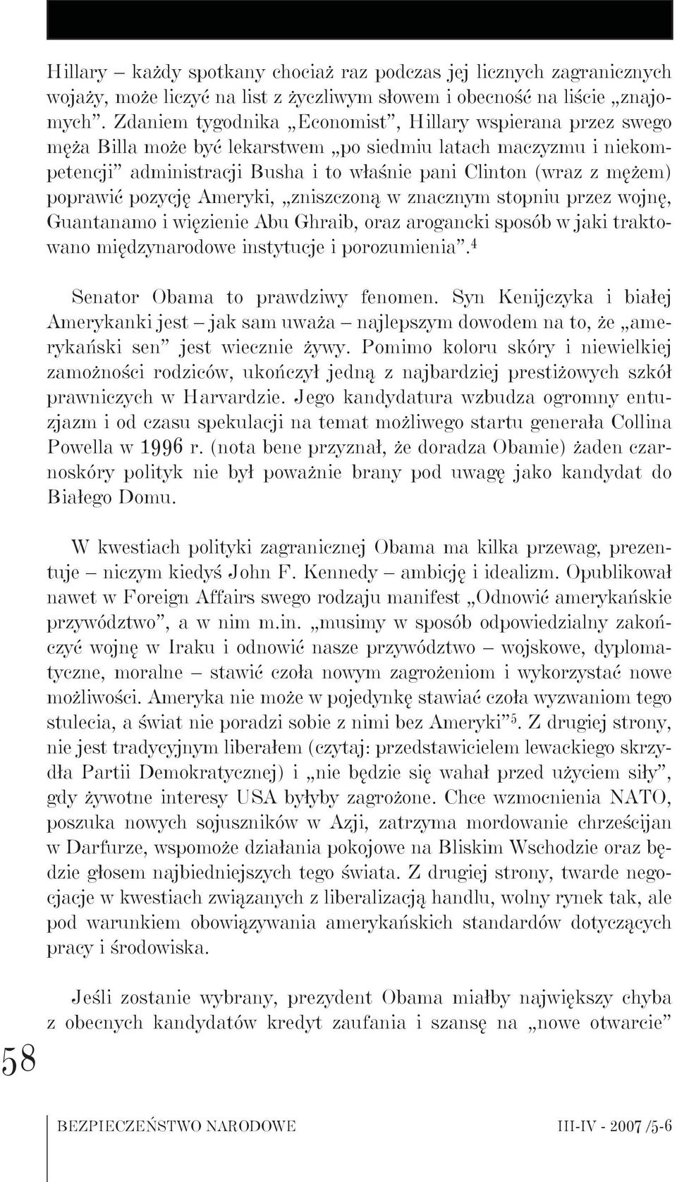 poprawić pozycję Ameryki, zniszczoną w znacznym stopniu przez wojnę, Guantanamo i więzienie Abu Ghraib, oraz arogancki sposób w jaki traktowano międzynarodowe instytucje i porozumienia.