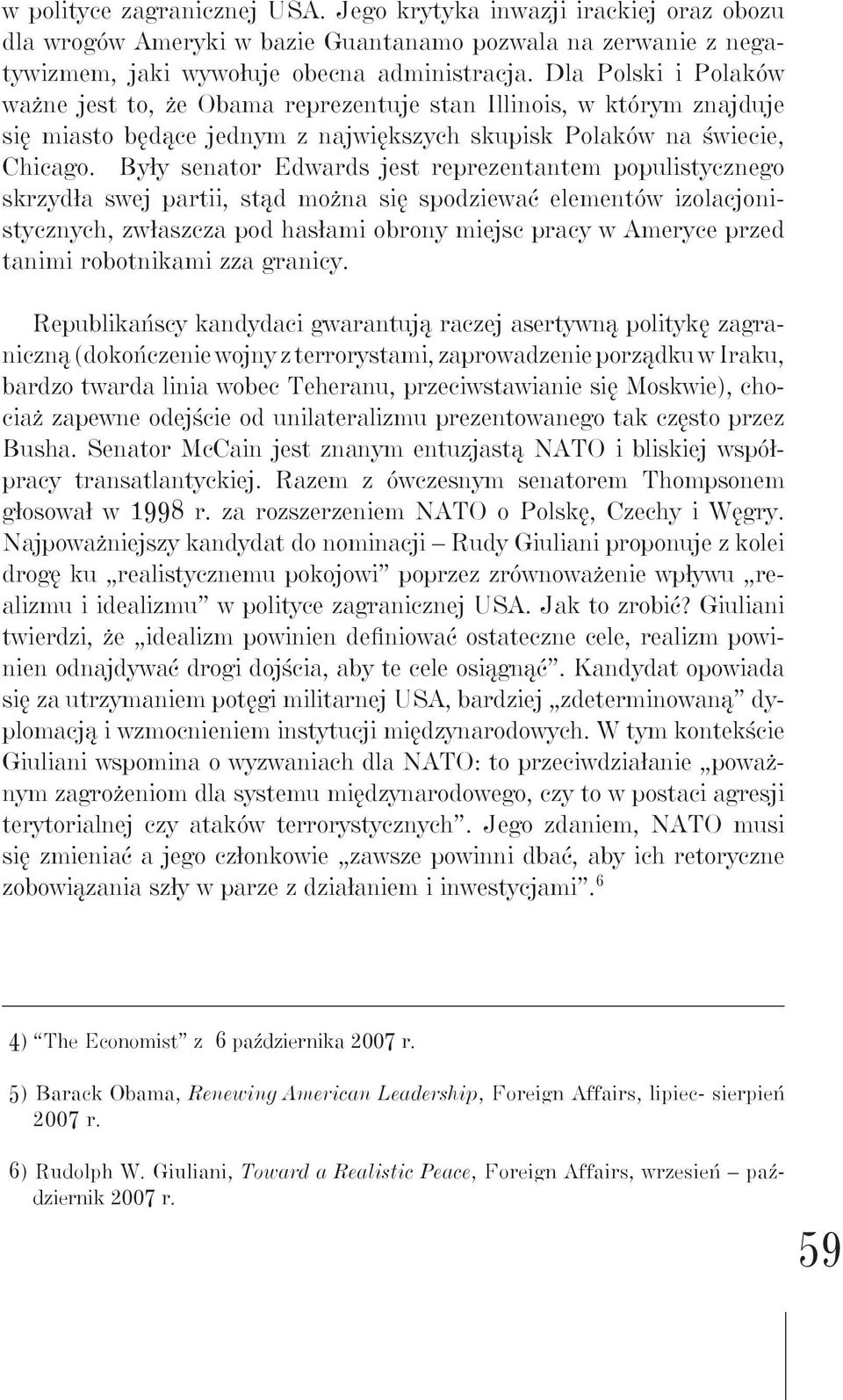 Były senator Edwards jest reprezentantem populistycznego skrzydła swej partii, stąd można się spodziewać elementów izolacjonistycznych, zwłaszcza pod hasłami obrony miejsc pracy w Ameryce przed