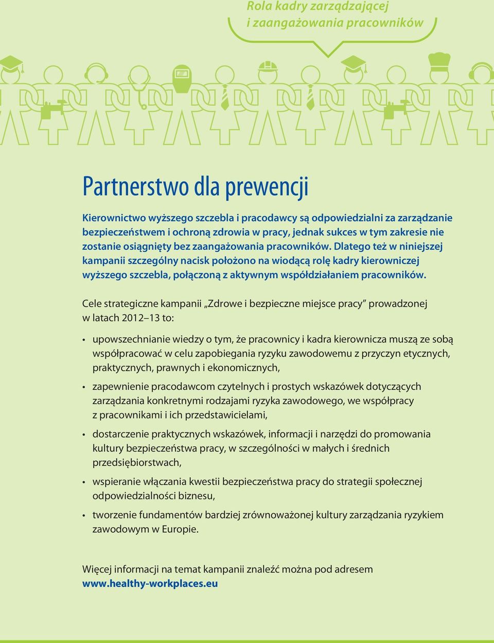 Dlatego też w niniejszej kampanii szczególny nacisk położono na wiodącą rolę kadry kierowniczej wyższego szczebla, połączoną z aktywnym współdziałaniem pracowników.