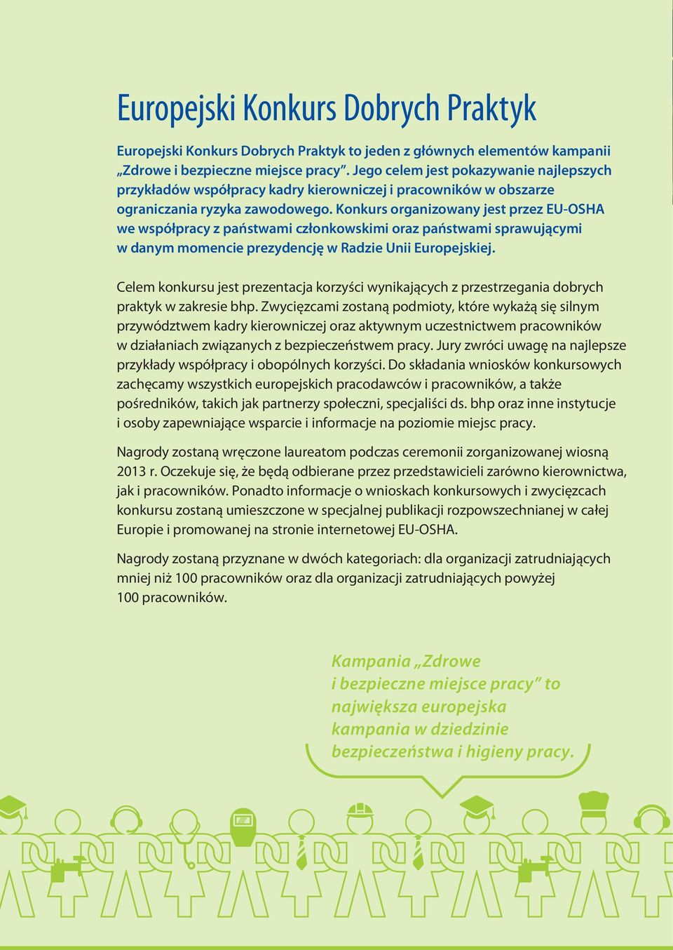 Konkurs organizowany jest przez EU-OSHA we współpracy z państwami członkowskimi oraz państwami sprawującymi w danym momencie prezydencję w Radzie Unii Europejskiej.