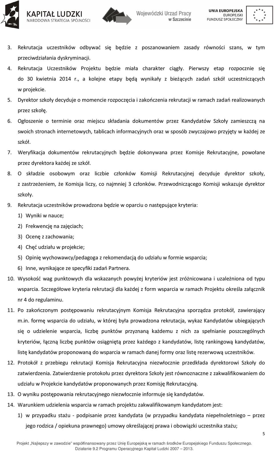 Dyrektor szkoły decyduje o momencie rozpoczęcia i zakończenia rekrutacji w ramach zadań realizowanych przez szkołę. 6.