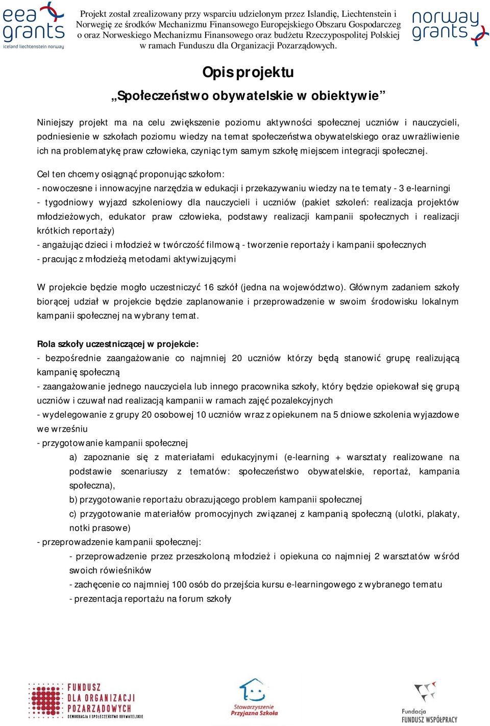 Cel ten chcemy osi gn proponuj c szko om: - nowoczesne i innowacyjne narz dzia w edukacji i przekazywaniu wiedzy na te tematy - 3 e-learningi - tygodniowy wyjazd szkoleniowy dla nauczycieli i uczniów