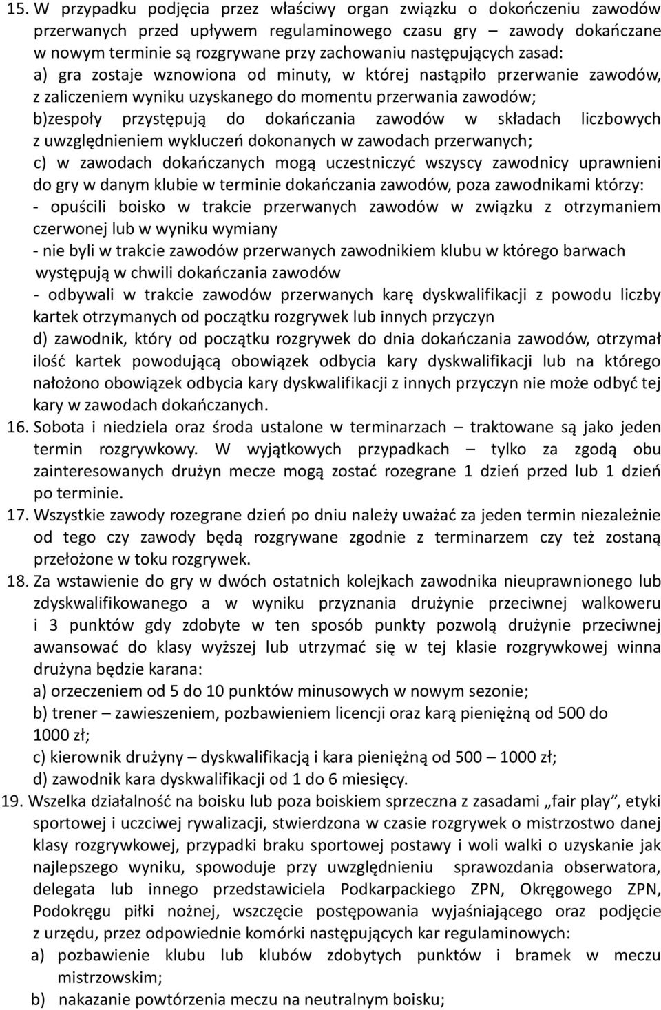 zawodów w składach liczbowych z uwzględnieniem wykluczeń dokonanych w zawodach przerwanych; c) w zawodach dokańczanych mogą uczestniczyć wszyscy zawodnicy uprawnieni do gry w danym klubie w terminie