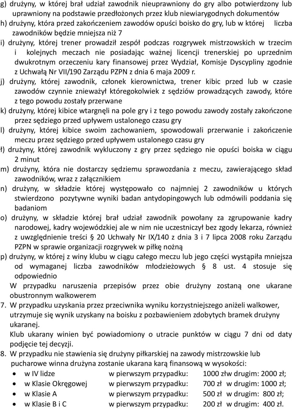 posiadając ważnej licencji trenerskiej po uprzednim dwukrotnym orzeczeniu kary finansowej przez Wydział, Komisje Dyscypliny zgodnie z Uchwałą Nr VII/190 Zarządu PZPN z dnia 6 maja 2009 r.