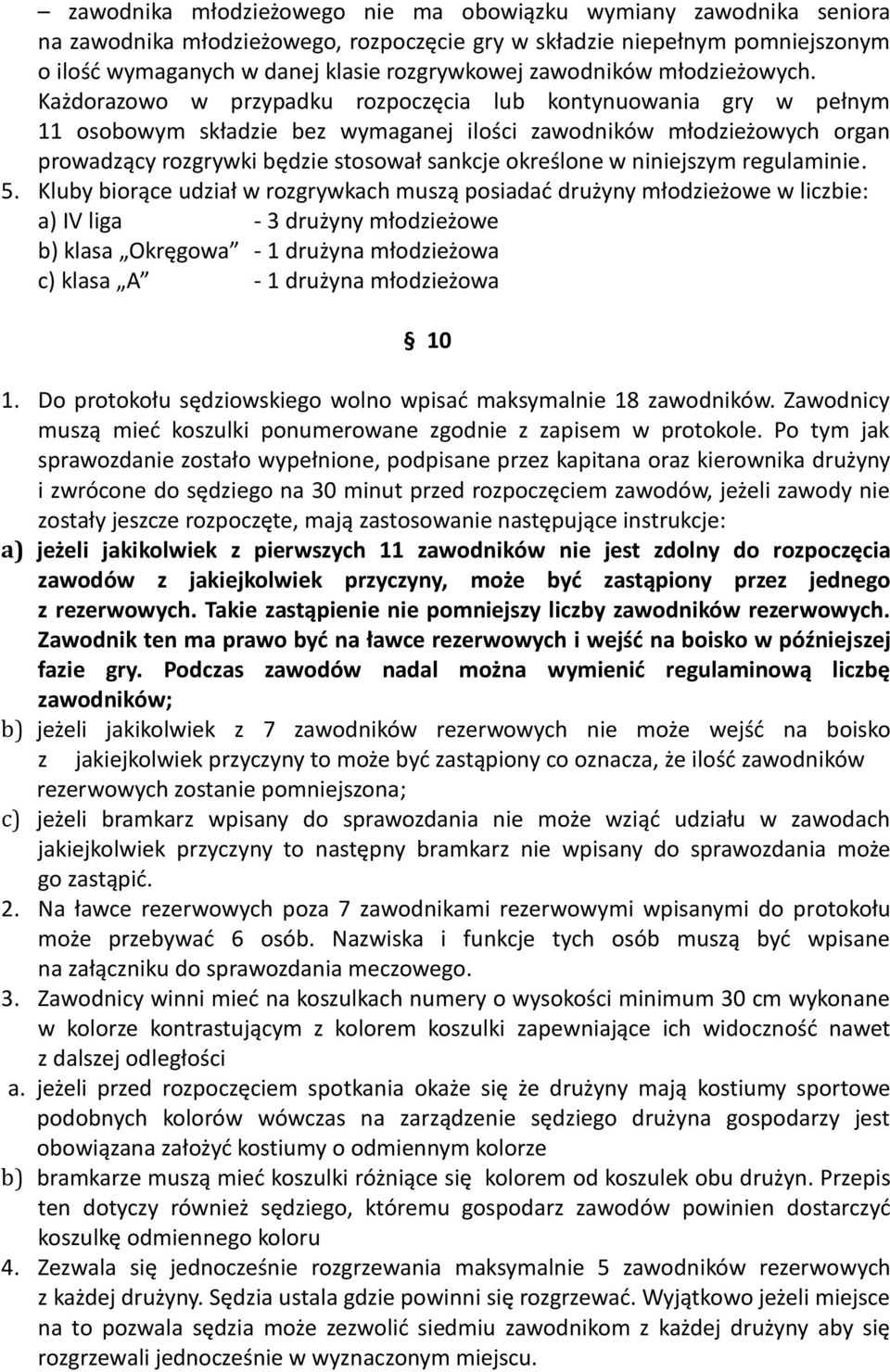 Każdorazowo w przypadku rozpoczęcia lub kontynuowania gry w pełnym 11 osobowym składzie bez wymaganej ilości zawodników młodzieżowych organ prowadzący rozgrywki będzie stosował sankcje określone w