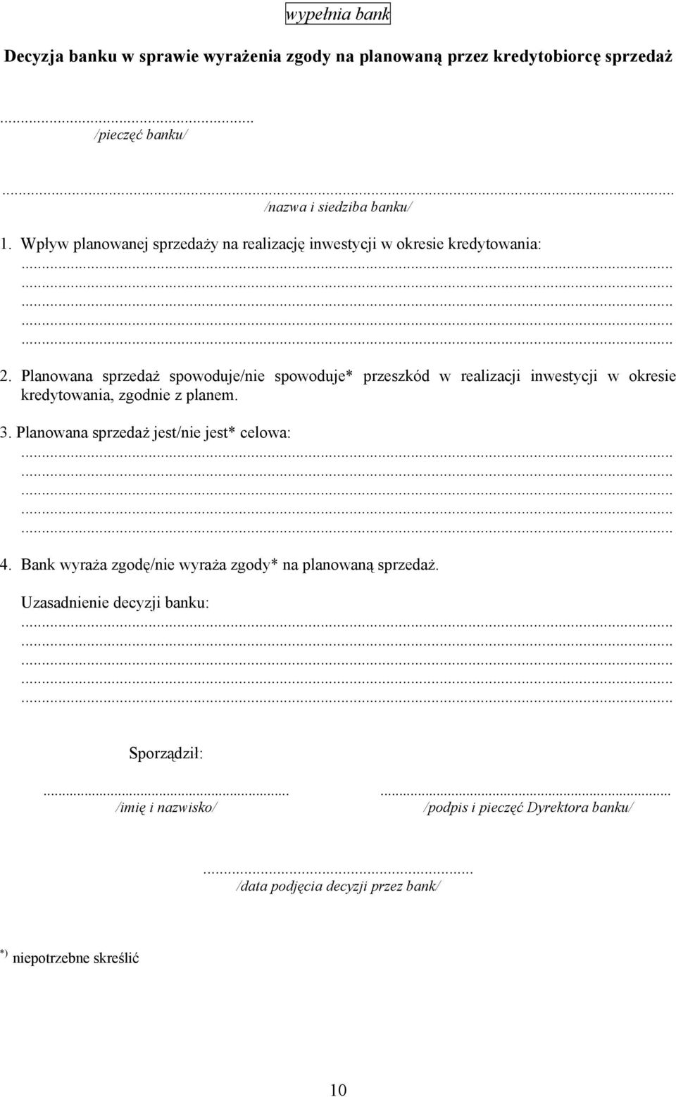 Planowana sprzedaż spowoduje/nie spowoduje* przeszkód w realizacji inwestycji w okresie kredytowania, zgodnie z planem. 3.