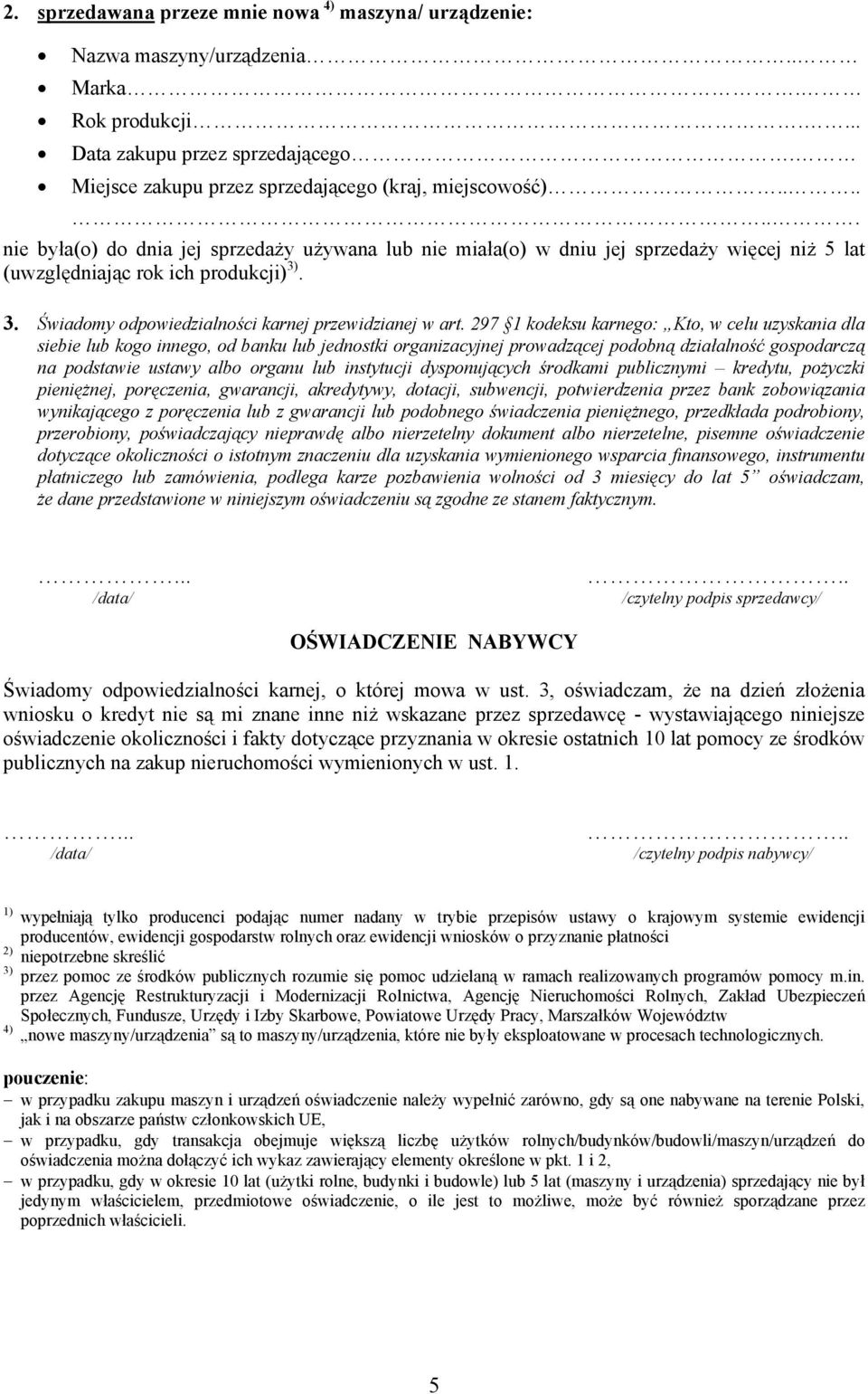 297 1 kodeksu karnego: Kto, w celu uzyskania dla siebie lub kogo innego, od banku lub jednostki organizacyjnej prowadzącej podobną działalność gospodarczą na podstawie ustawy albo organu lub