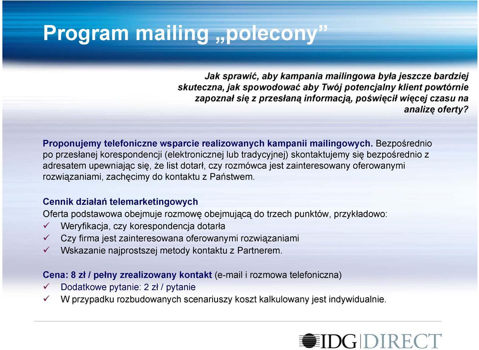 Bezpośrednio po przesłanej korespondencji (elektronicznej lub tradycyjnej) skontaktujemy się bezpośrednio z adresatem upewniając się, że list dotarł, czy rozmówca jest zainteresowany oferowanymi