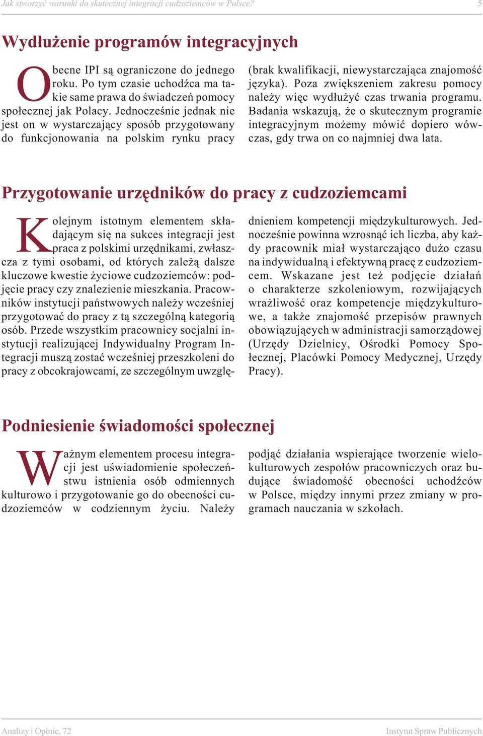 Jed no cze ś nie jed nak nie jest on w wy sta r czający spo sób przy go to wa ny do fun kcjo no wa nia na pol skim ryn ku pra cy (brak kwa li fi ka cji, nie wy sta r czająca zna jo mość ję zy ka).