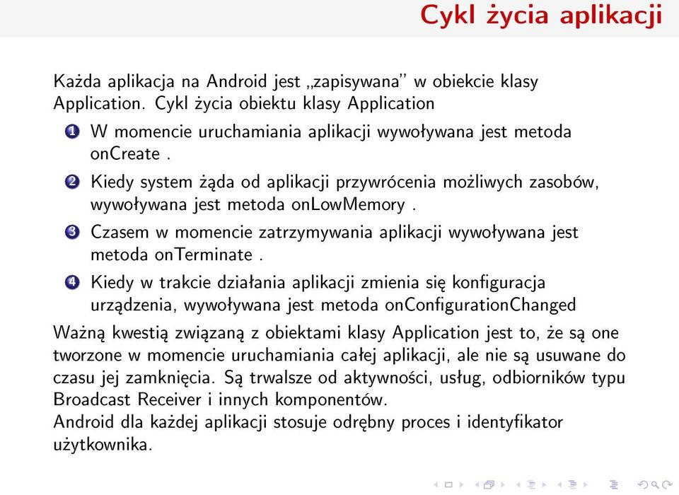 4 Kiedy w trakcie dziaªania aplikacji zmienia si konguracja urz dzenia, wywoªywana jest metoda oncongurationchanged Wa»n kwesti zwi zan z obiektami klasy Application jest to,»e s one tworzone w