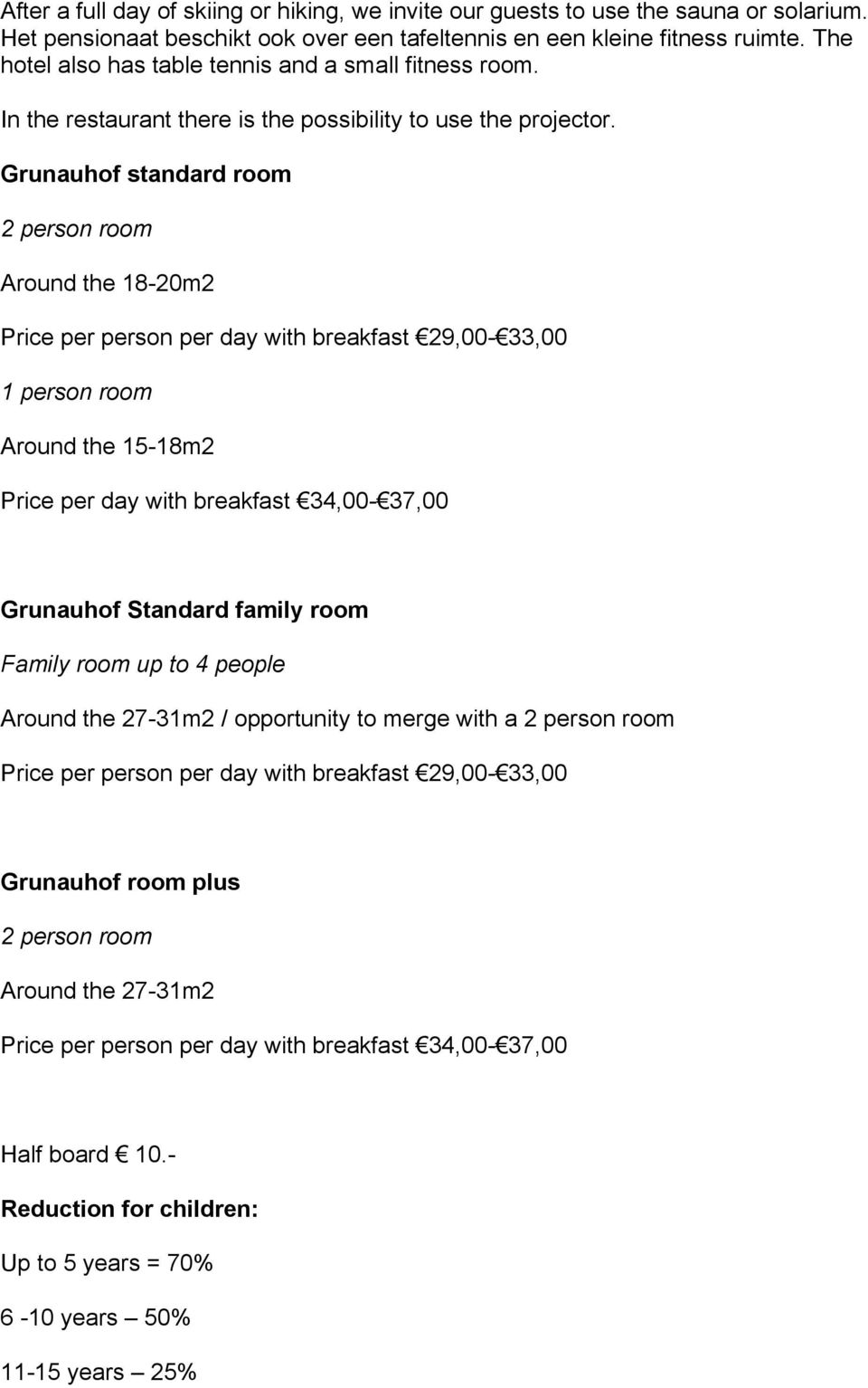 Grunauhof standard room 2 person room Around the 18-20m2 Price per person per day with breakfast 29,00-33,00 1 person room Around the 15-18m2 Price per day with breakfast 34,00-37,00 Grunauhof