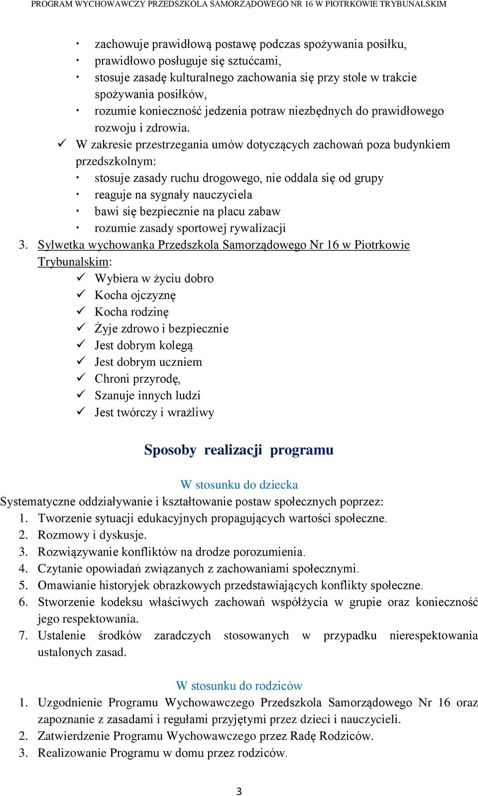 W zakresie przestrzegania umów dotyczących zachowań poza budynkiem przedszkolnym: stosuje zasady ruchu drogowego, nie oddala się od grupy reaguje na sygnały nauczyciela bawi się bezpiecznie na placu