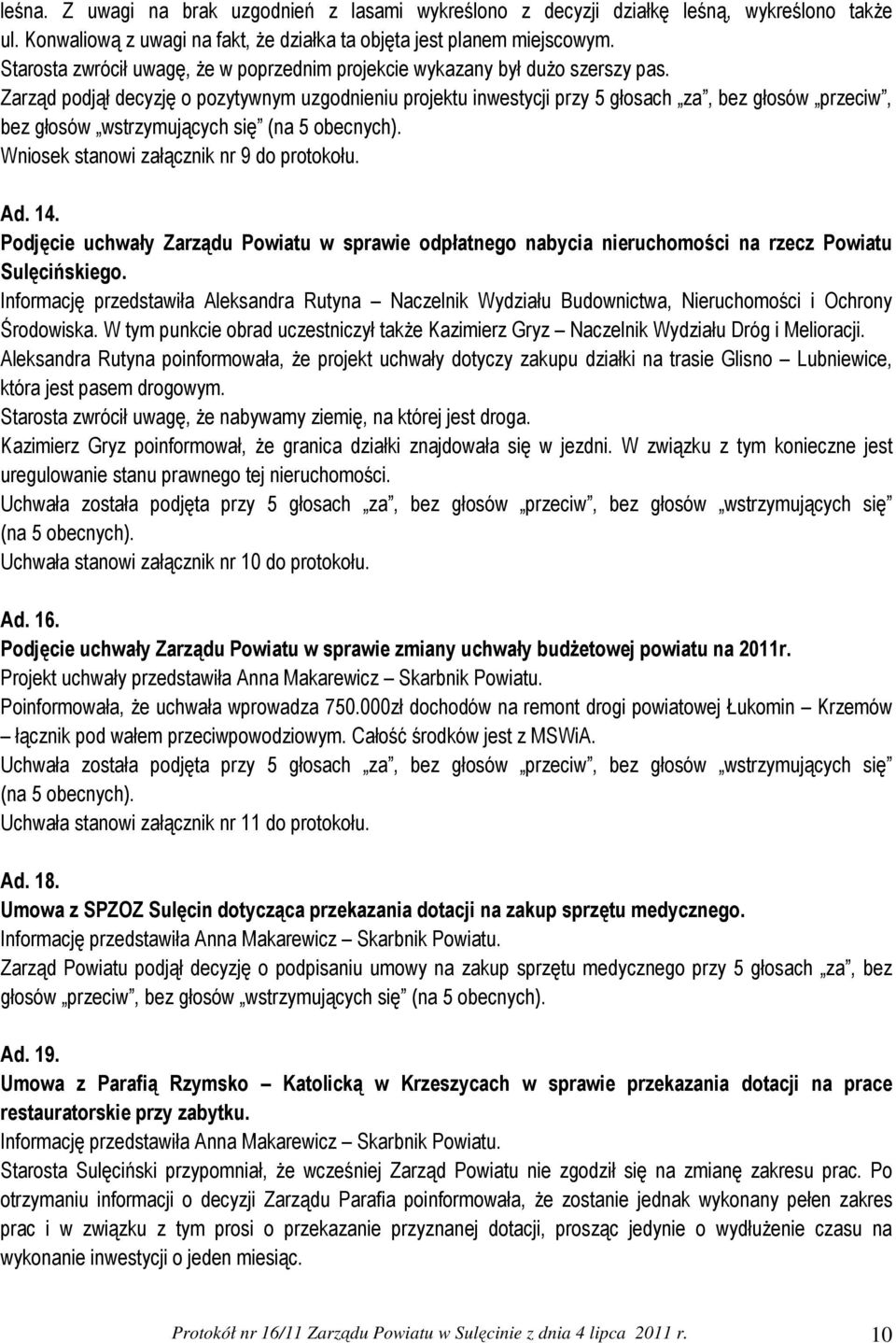 Zarząd podjął decyzję o pozytywnym uzgodnieniu projektu inwestycji przy 5 głosach za, bez głosów przeciw, bez głosów wstrzymujących się Wniosek stanowi załącznik nr 9 do protokołu. Ad. 14.