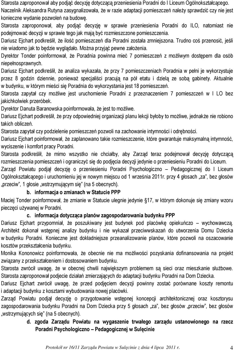 Starosta zaproponował, aby podjąć decyzję w sprawie przeniesienia Poradni do ILO, natomiast nie podejmować decyzji w sprawie tego jak mają być rozmieszczone pomieszczenia.