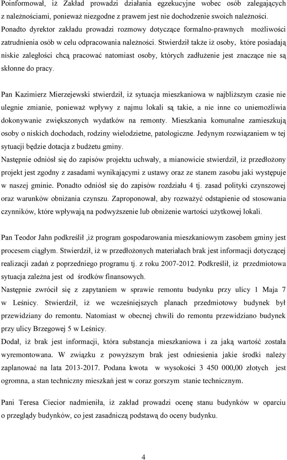 Stwierdził także iż osoby, które posiadają niskie zaległości chcą pracować natomiast osoby, których zadłużenie jest znaczące nie są skłonne do pracy.