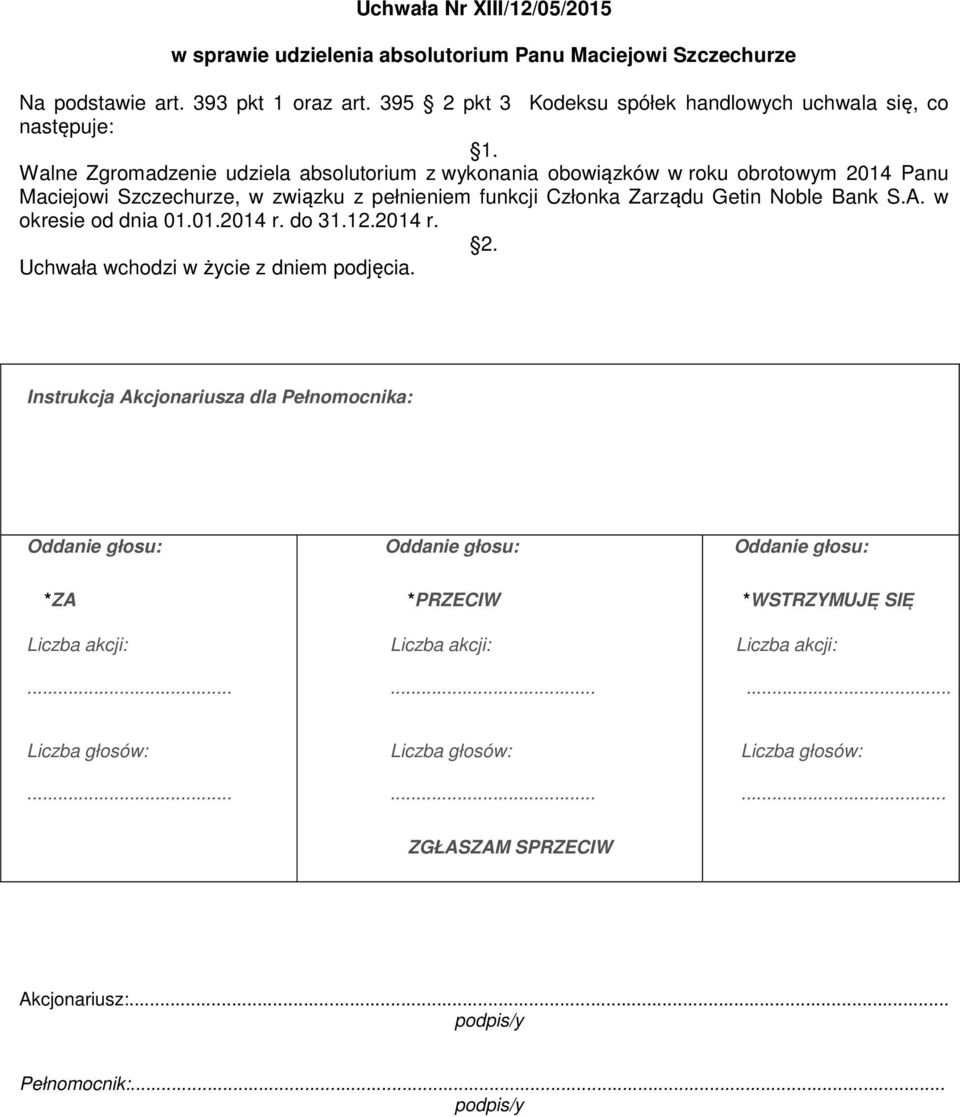 395 2 pkt 3 Kodeksu spółek handlowych uchwala się, co następuje: Walne Zgromadzenie udziela absolutorium z