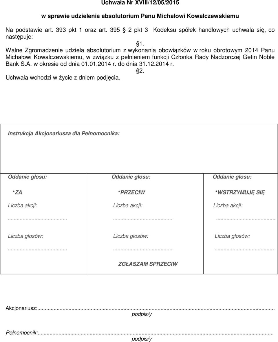 395 2 pkt 3 Kodeksu spółek handlowych uchwala się, co następuje: Walne Zgromadzenie udziela absolutorium z wykonania