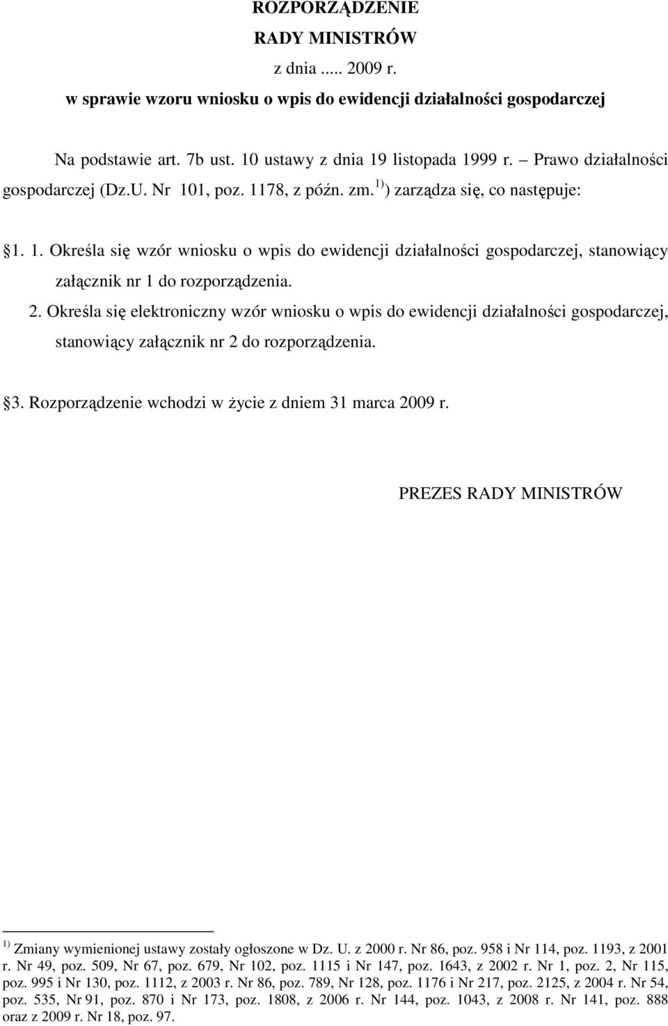 2. Określa się elektroniczny wzór wniosku o wpis do ewidencji działalności gospodarczej, stanowiący załącznik nr 2 do rozporządzenia. 3. Rozporządzenie wchodzi w Ŝycie z dniem 31 marca 2009 r.