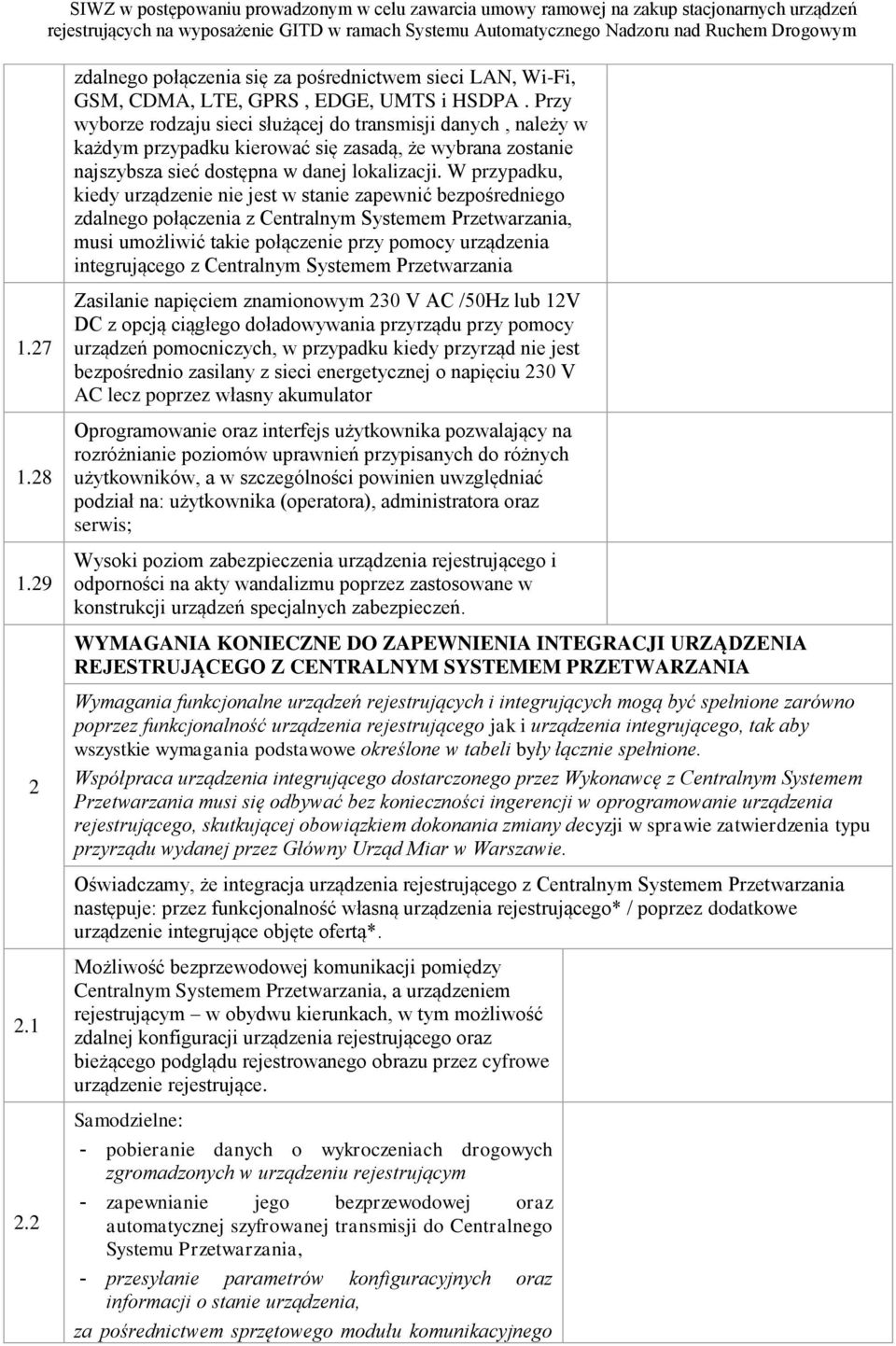 W przypadku, kiedy urządzenie nie jest w stanie zapewnić bezpośredniego zdalnego połączenia z Centralnym Systemem Przetwarzania, musi umożliwić takie połączenie przy pomocy urządzenia integrującego z