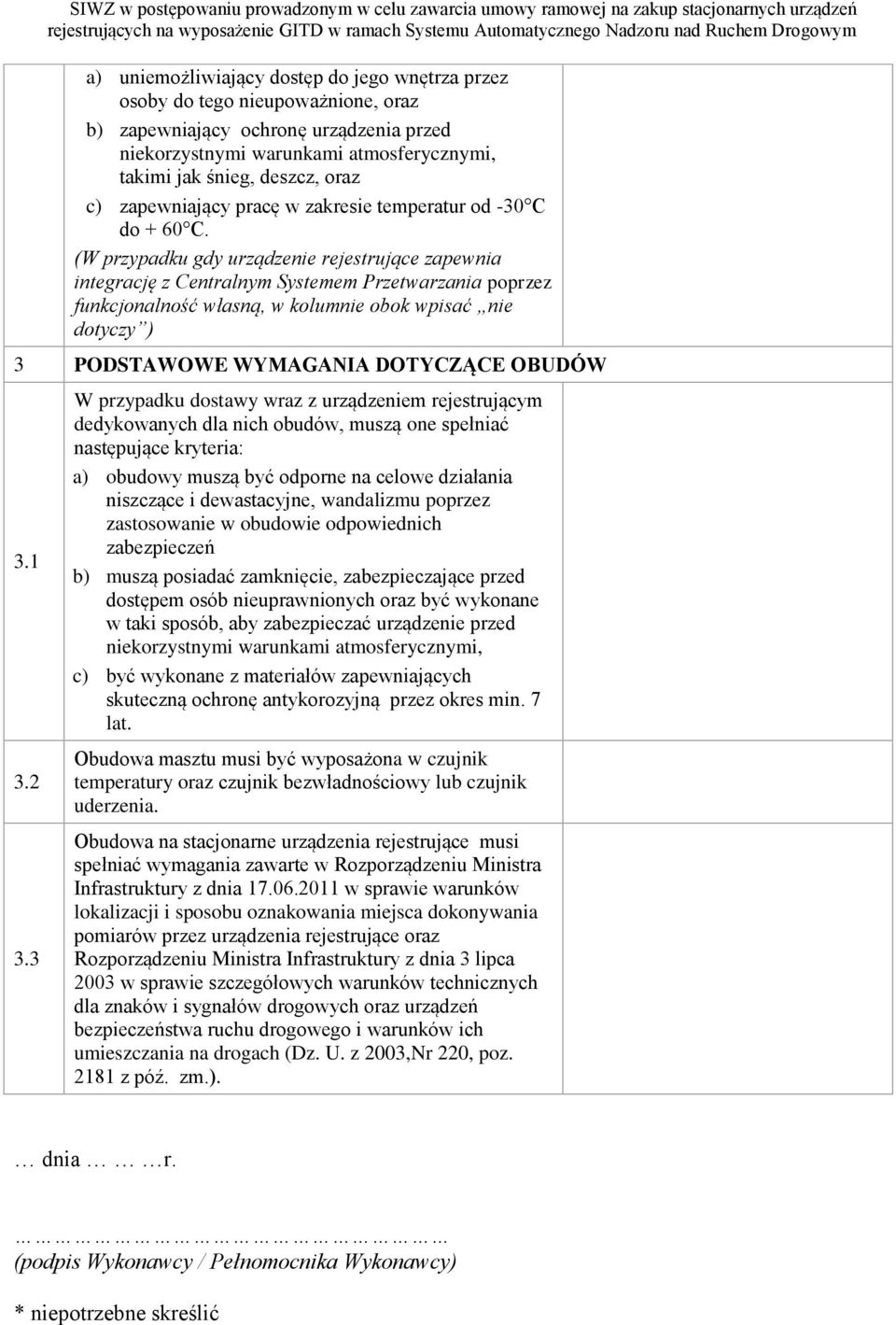 (W przypadku gdy urządzenie rejestrujące zapewnia integrację z Centralnym Systemem Przetwarzania poprzez funkcjonalność własną, w kolumnie obok wpisać nie dotyczy ) 3 PODSTAWOWE WYMAGANIA DOTYCZĄCE