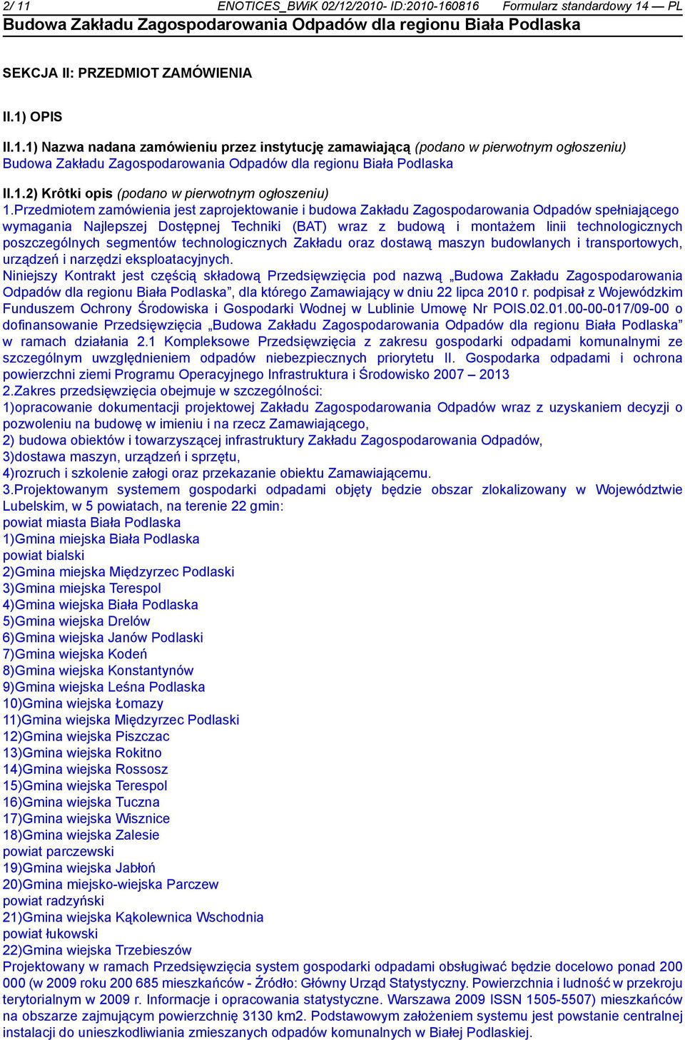 Przedmiotem zamówienia jest zaprojektowanie i budowa Zakładu Zagospodarowania Odpadów spełniającego wymagania Najlepszej Dostępnej Techniki (BAT) wraz z budową i montażem linii technologicznych