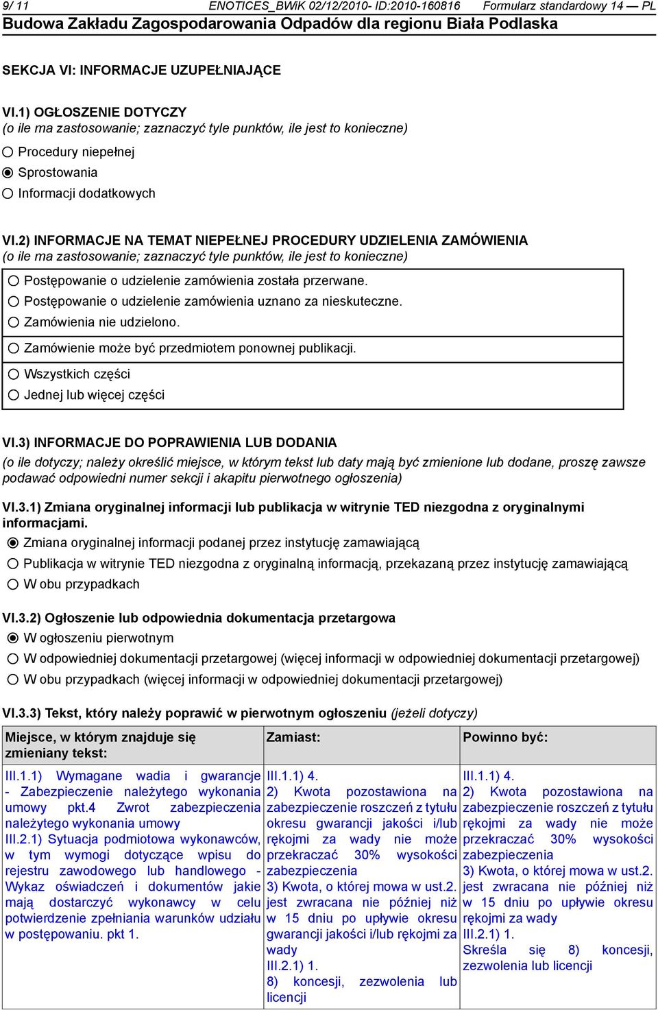2) INFORMACJE NA TEMAT NIEPEŁNEJ PROCEDURY UDZIELENIA ZAMÓWIENIA (o ile ma zastosowanie; zaznaczyć tyle punktów, ile jest to konieczne) Postępowanie o udzielenie zamówienia została przerwane.