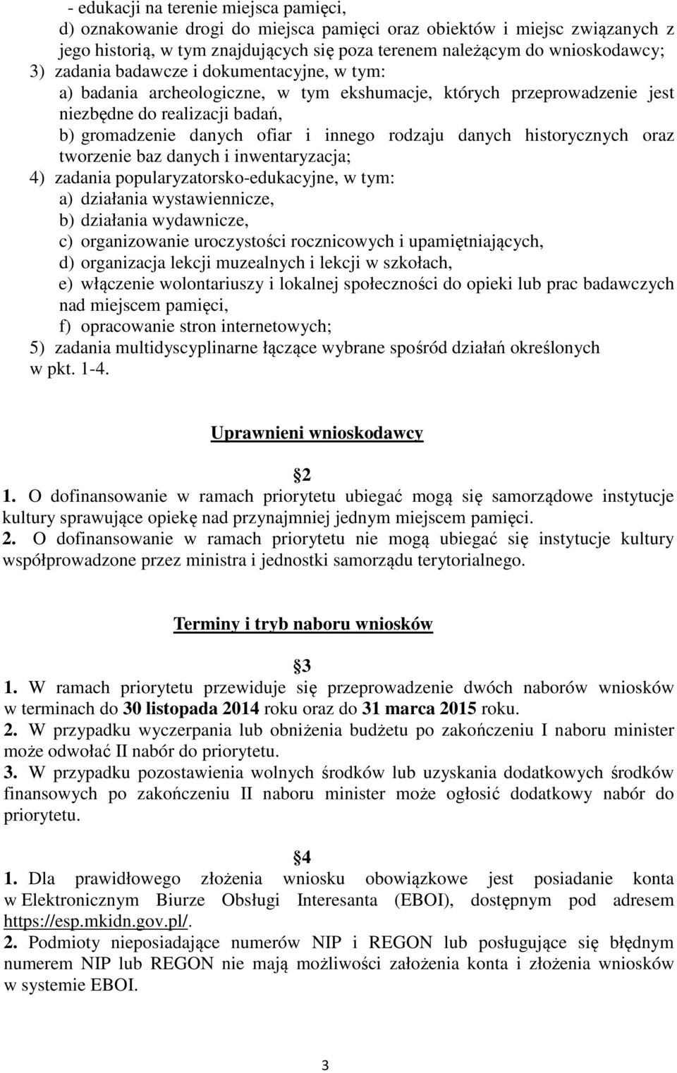 historycznych oraz tworzenie baz danych i inwentaryzacja; 4) zadania popularyzatorsko-edukacyjne, w tym: a) działania wystawiennicze, b) działania wydawnicze, c) organizowanie uroczystości